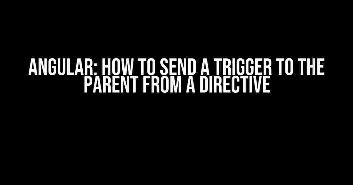 Angular: How to Send a Trigger to the Parent from a Directive