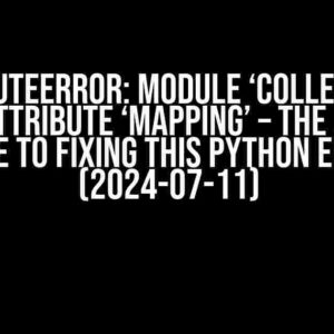 AttributeError: module ‘collections’ has no attribute ‘Mapping’ – The Ultimate Guide to Fixing this Python Error (2024-07-11)