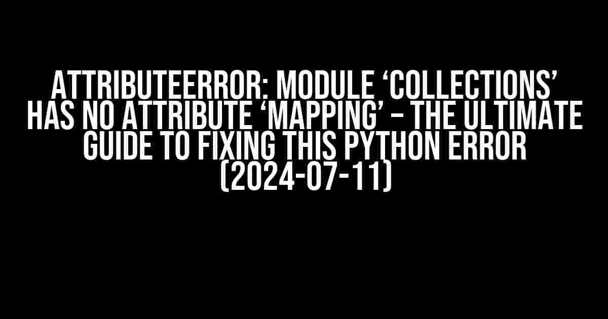 AttributeError: module ‘collections’ has no attribute ‘Mapping’ – The Ultimate Guide to Fixing this Python Error (2024-07-11)