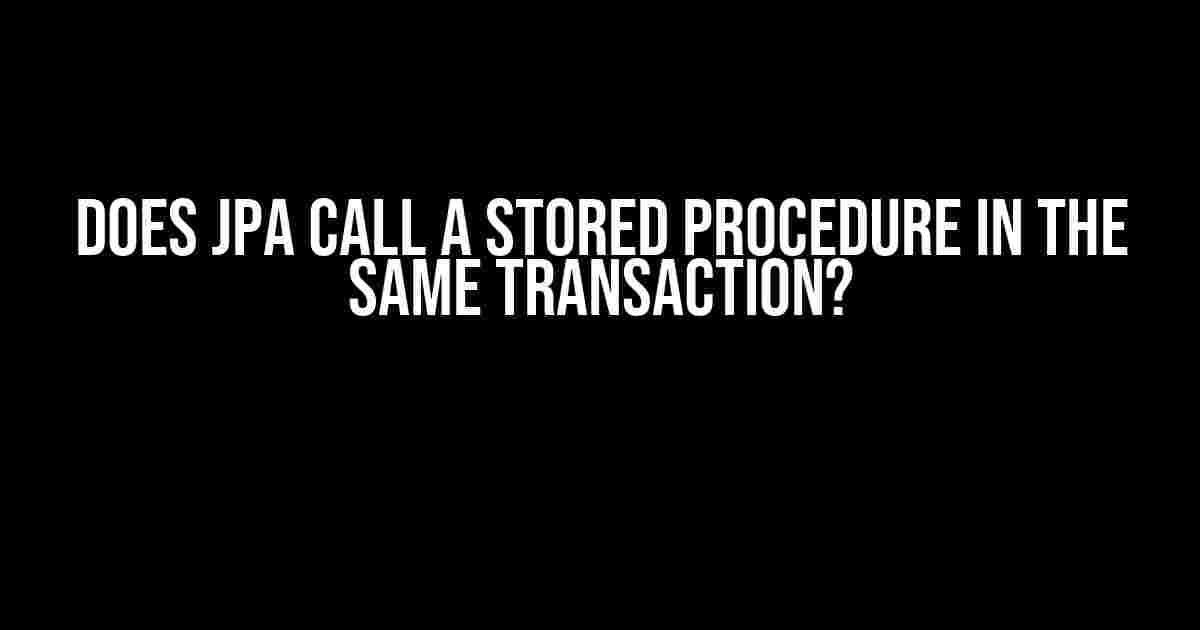 Does JPA Call a Stored Procedure in the Same Transaction?