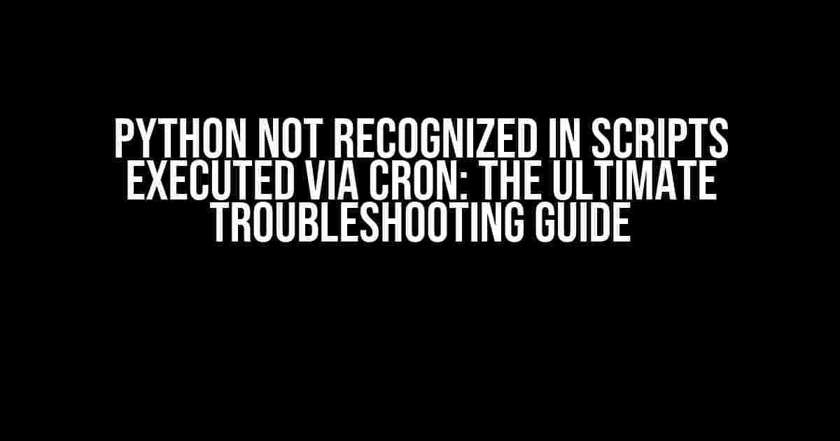 Python Not Recognized in Scripts Executed via Cron: The Ultimate Troubleshooting Guide