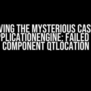 Solving the Mysterious Case of QQmlApplicationEngine: Failed to Load Component QtLocation