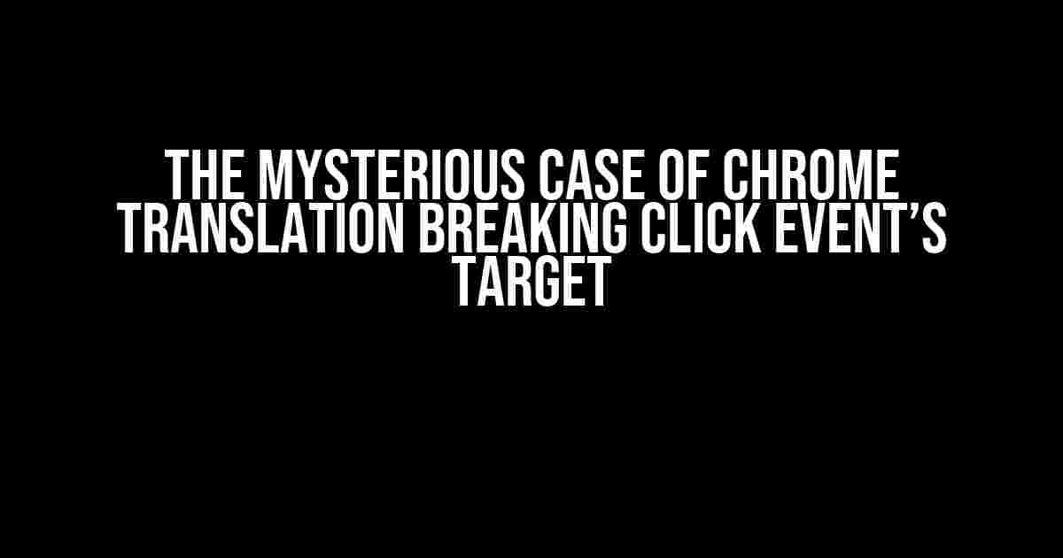 The Mysterious Case of Chrome Translation Breaking Click Event’s Target