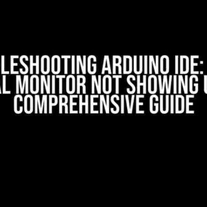 Troubleshooting Arduino IDE: ESP32 Serial Monitor Not Showing Up – A Comprehensive Guide