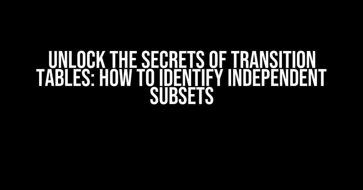 Unlock the Secrets of Transition Tables: How to Identify Independent Subsets